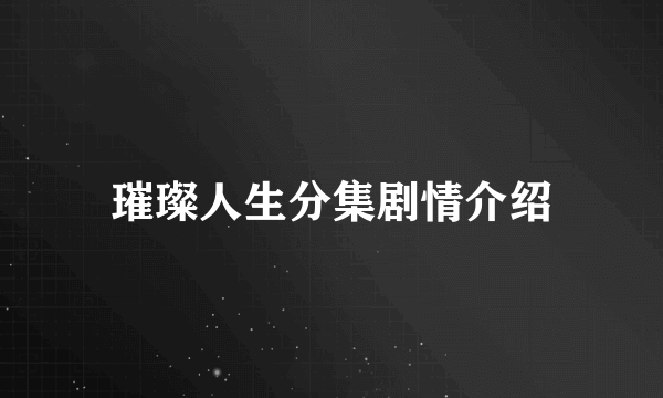 璀璨人生分集剧情介绍