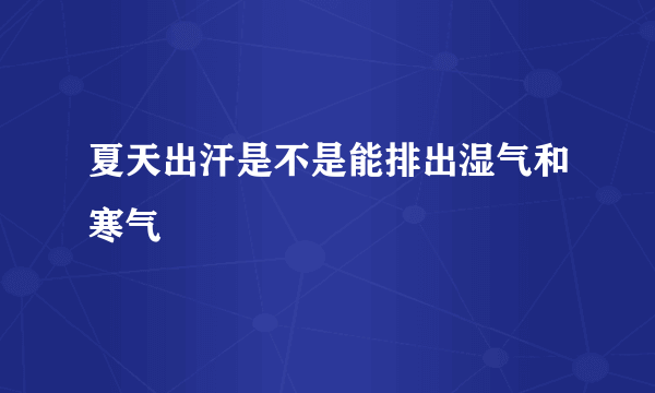 夏天出汗是不是能排出湿气和寒气