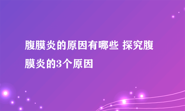 腹膜炎的原因有哪些 探究腹膜炎的3个原因