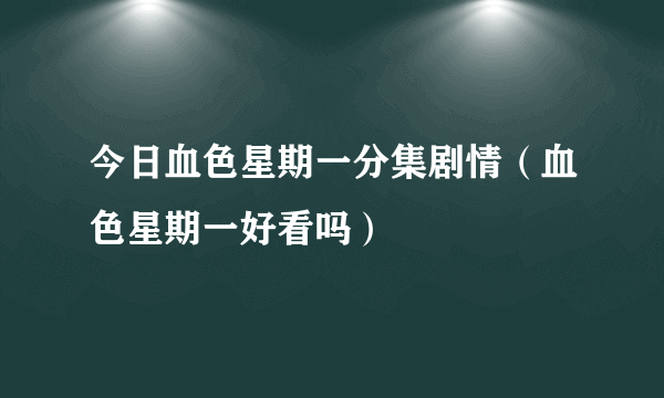 今日血色星期一分集剧情（血色星期一好看吗）