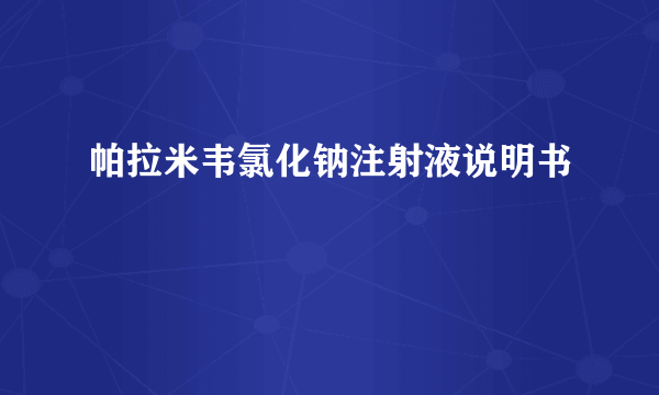 帕拉米韦氯化钠注射液说明书