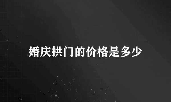 婚庆拱门的价格是多少