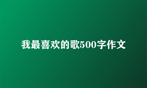 我最喜欢的歌500字作文