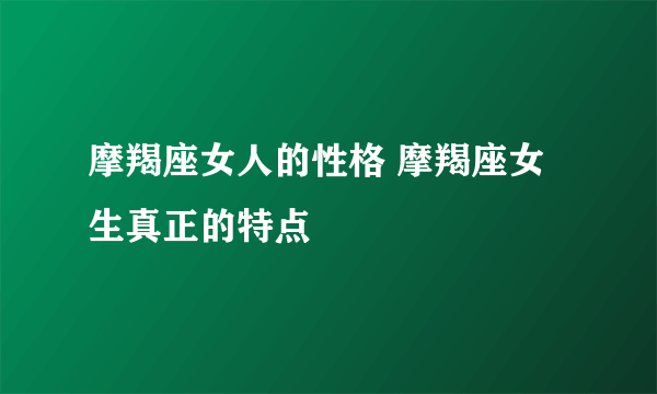 摩羯座女人的性格 摩羯座女生真正的特点