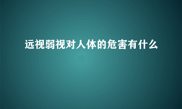 远视弱视对人体的危害有什么