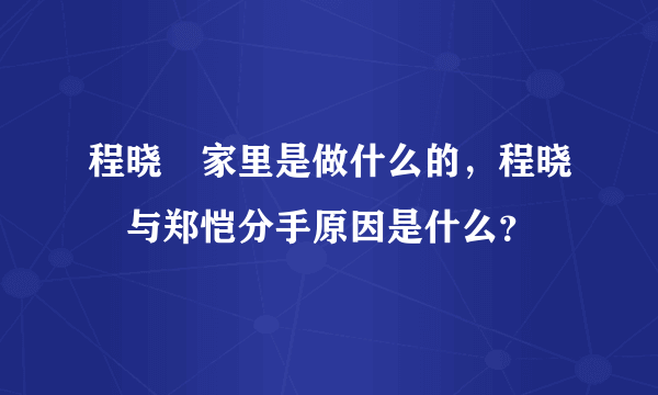 程晓玥家里是做什么的，程晓玥与郑恺分手原因是什么？