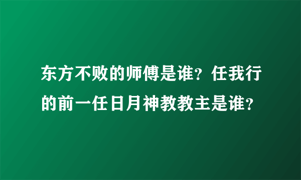 东方不败的师傅是谁？任我行的前一任日月神教教主是谁？