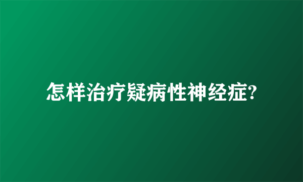 怎样治疗疑病性神经症?