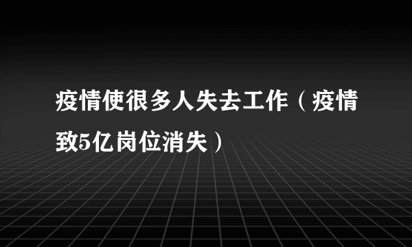 疫情使很多人失去工作（疫情致5亿岗位消失）