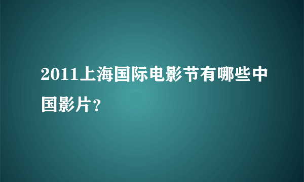 2011上海国际电影节有哪些中国影片？