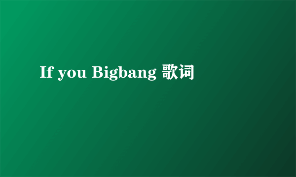 If you Bigbang 歌词