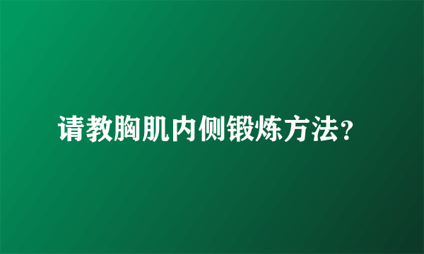 请教胸肌内侧锻炼方法？