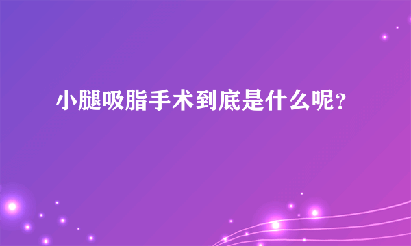 小腿吸脂手术到底是什么呢？