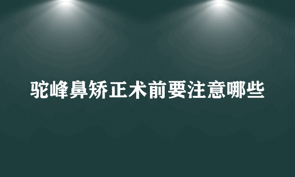 驼峰鼻矫正术前要注意哪些