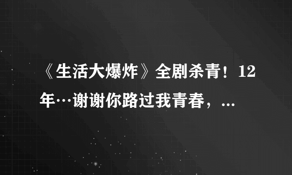 《生活大爆炸》全剧杀青！12年…谢谢你路过我青春，带给我感动