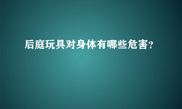 后庭玩具对身体有哪些危害？