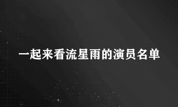 一起来看流星雨的演员名单