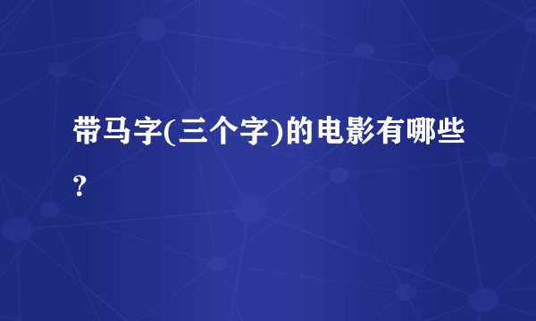 带马字(三个字)的电影有哪些？