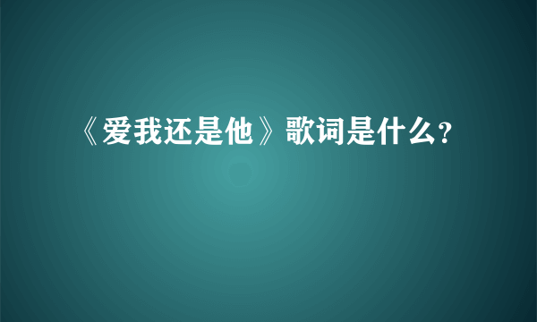 《爱我还是他》歌词是什么？