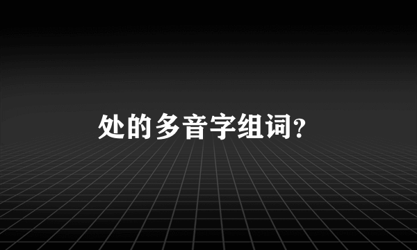 处的多音字组词？