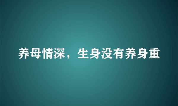 养母情深，生身没有养身重