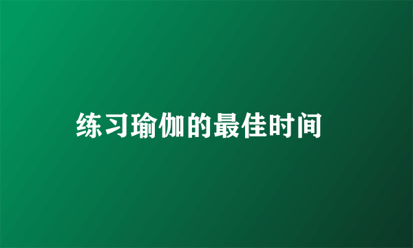 练习瑜伽的最佳时间  