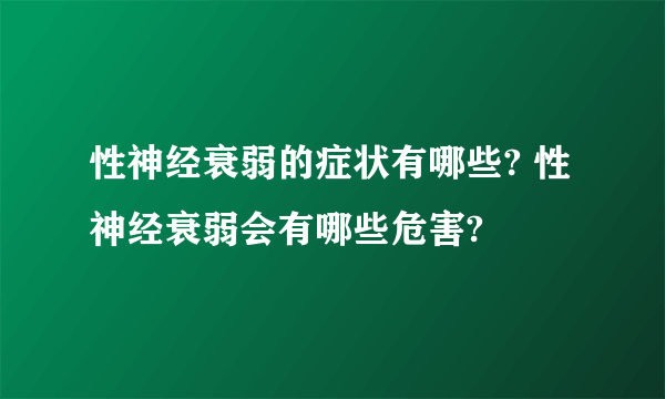 性神经衰弱的症状有哪些? 性神经衰弱会有哪些危害?