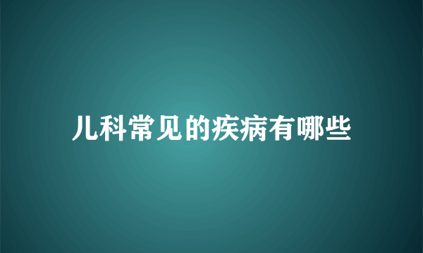 儿科常见的疾病有哪些