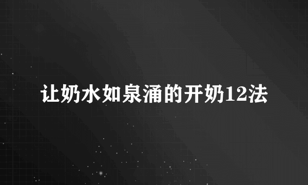 让奶水如泉涌的开奶12法