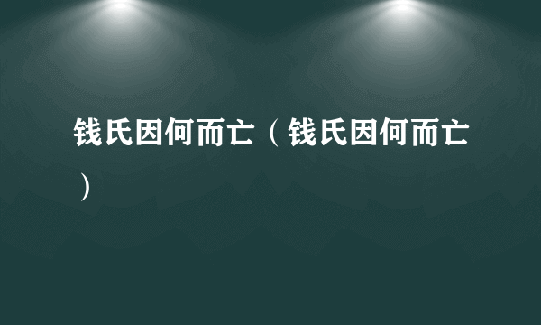 钱氏因何而亡（钱氏因何而亡）