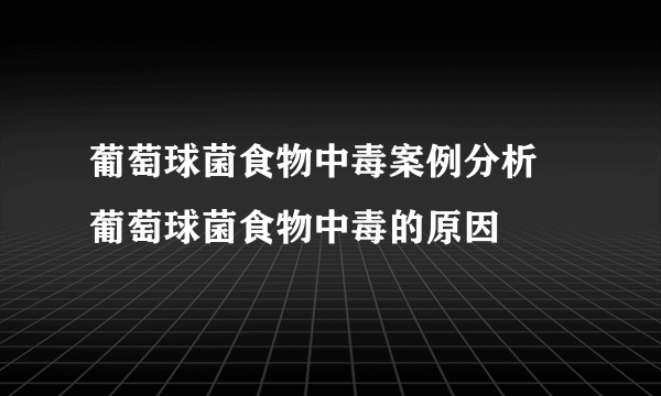 葡萄球菌食物中毒案例分析 葡萄球菌食物中毒的原因