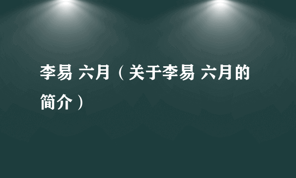 李易 六月（关于李易 六月的简介）