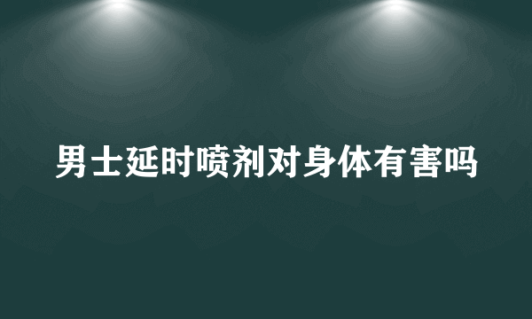 男士延时喷剂对身体有害吗