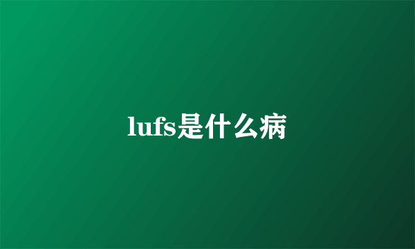 lufs是什么病