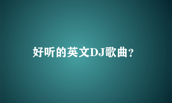 好听的英文DJ歌曲？