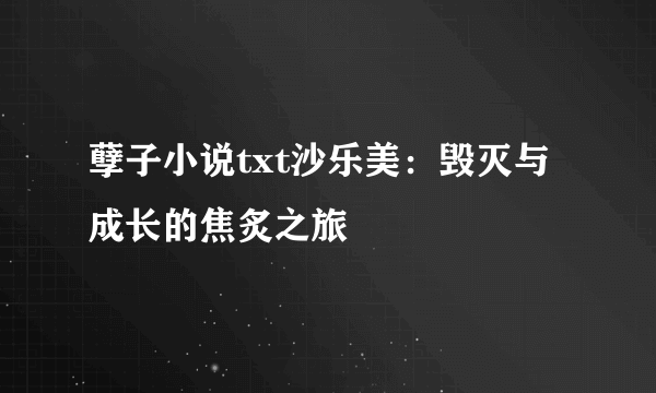 孽子小说txt沙乐美：毁灭与成长的焦炙之旅