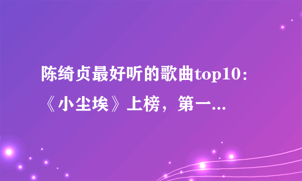 陈绮贞最好听的歌曲top10：《小尘埃》上榜，第一《喜欢你》主题曲