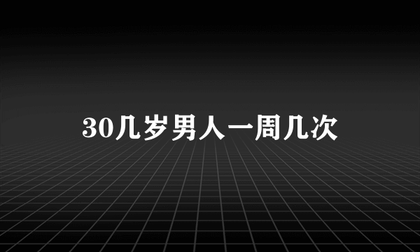 30几岁男人一周几次