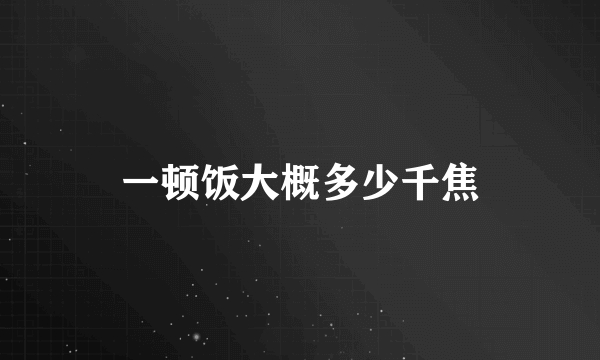 一顿饭大概多少千焦