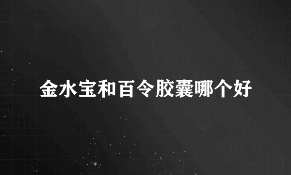 金水宝和百令胶囊哪个好