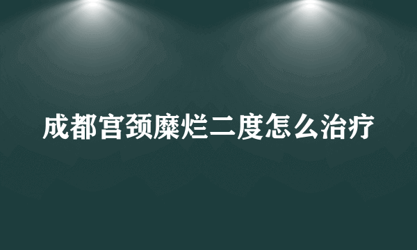 成都宫颈糜烂二度怎么治疗