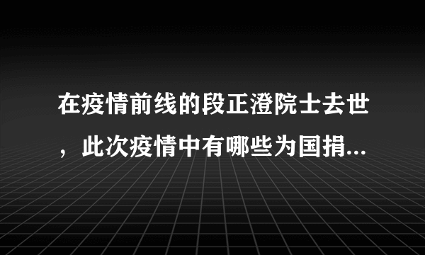 在疫情前线的段正澄院士去世，此次疫情中有哪些为国捐躯的英雄？