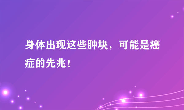 身体出现这些肿块，可能是癌症的先兆！