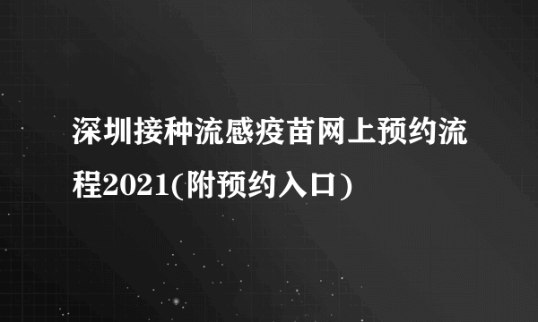 深圳接种流感疫苗网上预约流程2021(附预约入口)