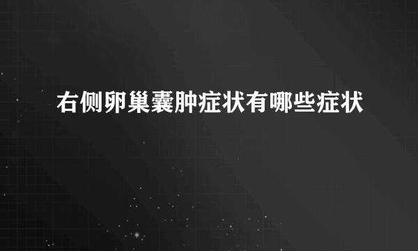 右侧卵巢囊肿症状有哪些症状