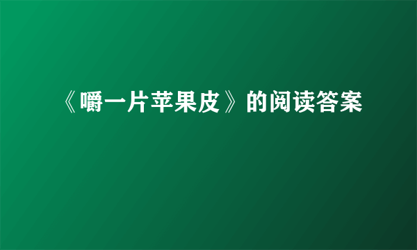 《嚼一片苹果皮》的阅读答案