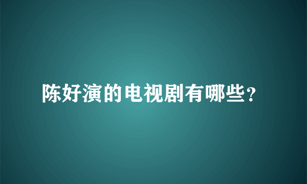 陈好演的电视剧有哪些？