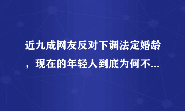 近九成网友反对下调法定婚龄，现在的年轻人到底为何不喜欢早婚？