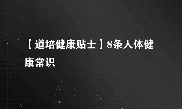 【道培健康贴士】8条人体健康常识