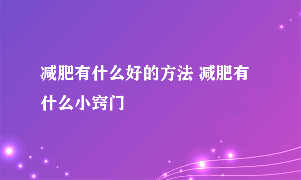 减肥有什么好的方法 减肥有什么小窍门